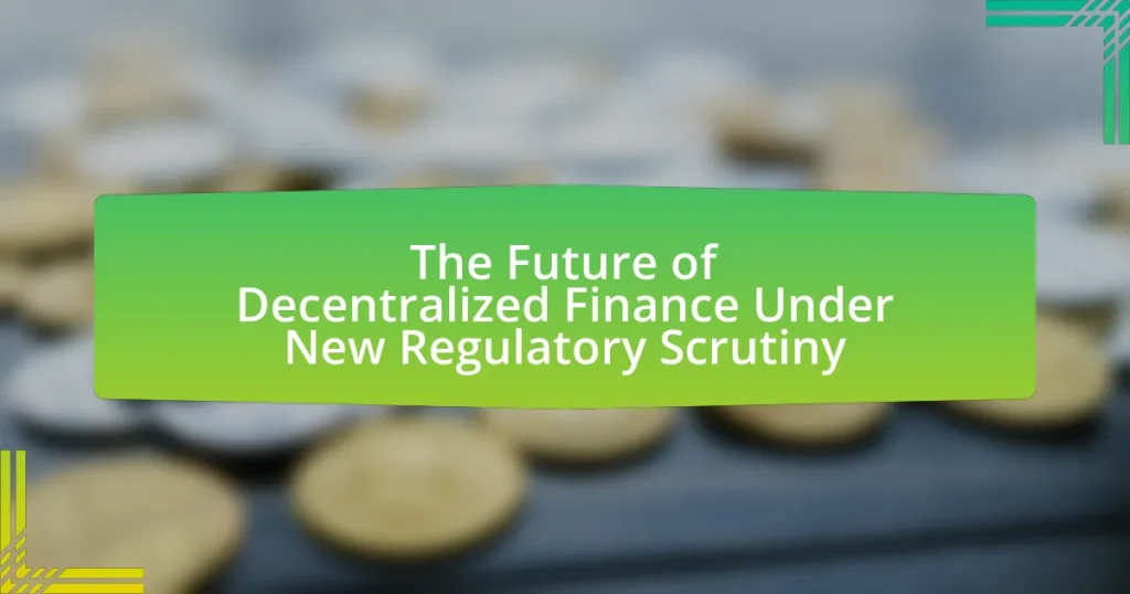 The Future of Decentralized Finance Under New Regulatory Scrutiny