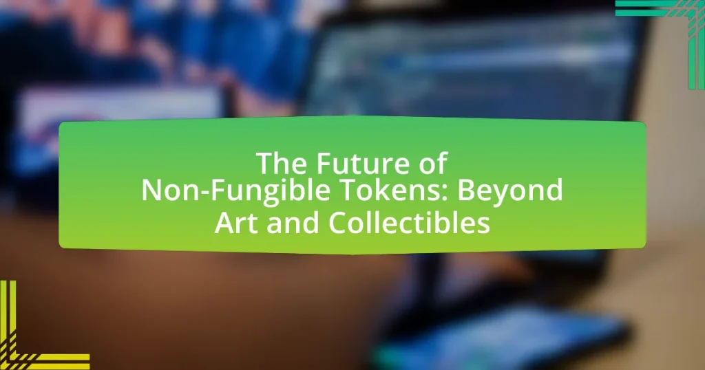 The Future of Non-Fungible Tokens: Beyond Art and Collectibles