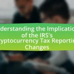 Understanding the Implications of the IRS’s Cryptocurrency Tax Reporting Changes