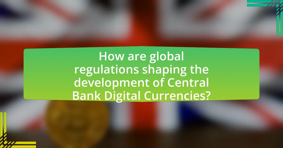 How are global regulations shaping the development of Central Bank Digital Currencies?