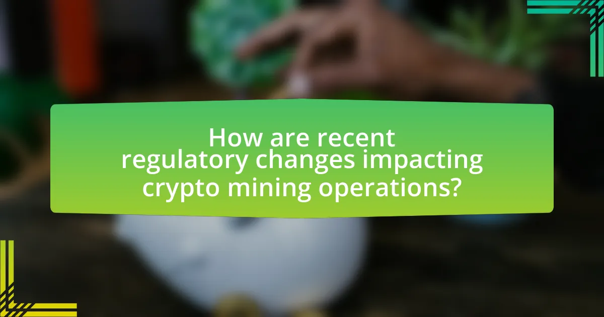 How are recent regulatory changes impacting crypto mining operations?