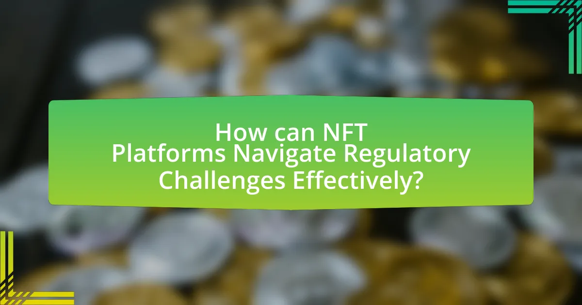 How can NFT Platforms Navigate Regulatory Challenges Effectively?