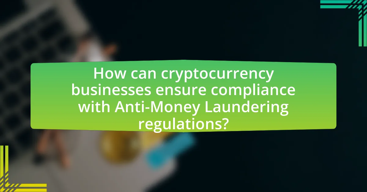 How can cryptocurrency businesses ensure compliance with Anti-Money Laundering regulations?