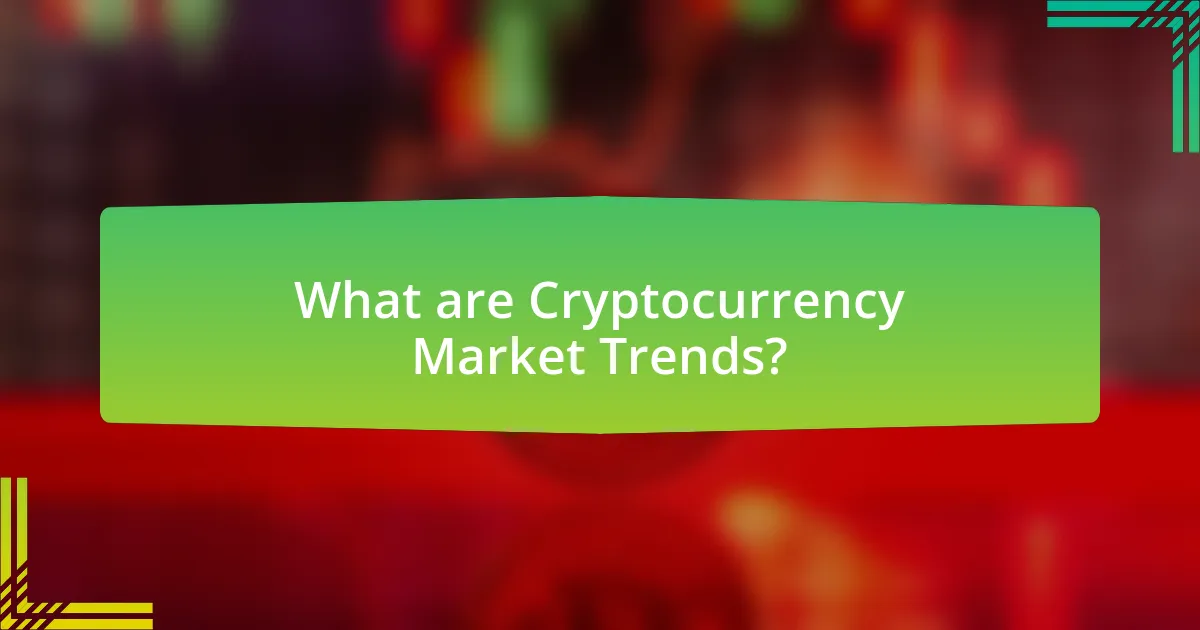 What are Cryptocurrency Market Trends?