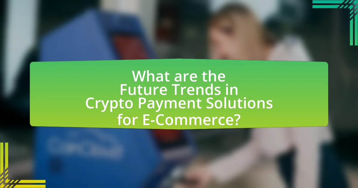 What are the Future Trends in Crypto Payment Solutions for E-Commerce?