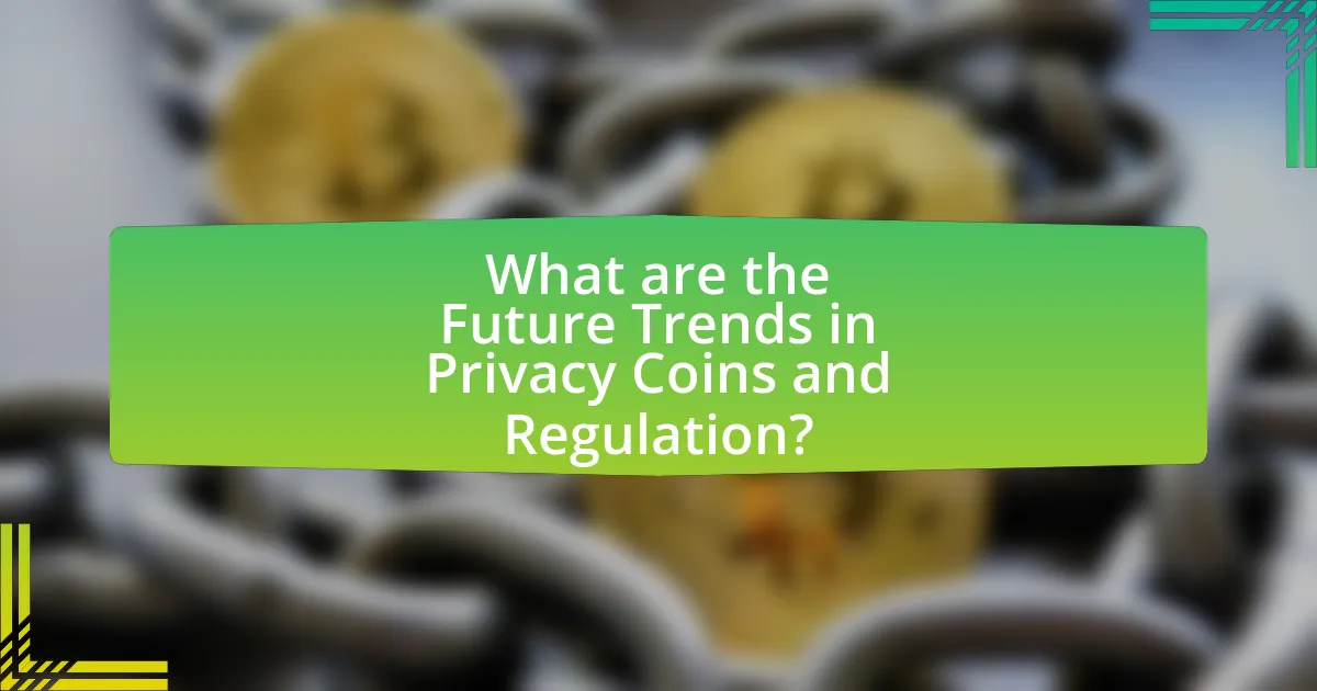 What are the Future Trends in Privacy Coins and Regulation?