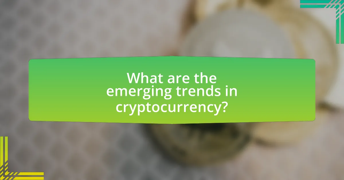 What are the emerging trends in cryptocurrency?