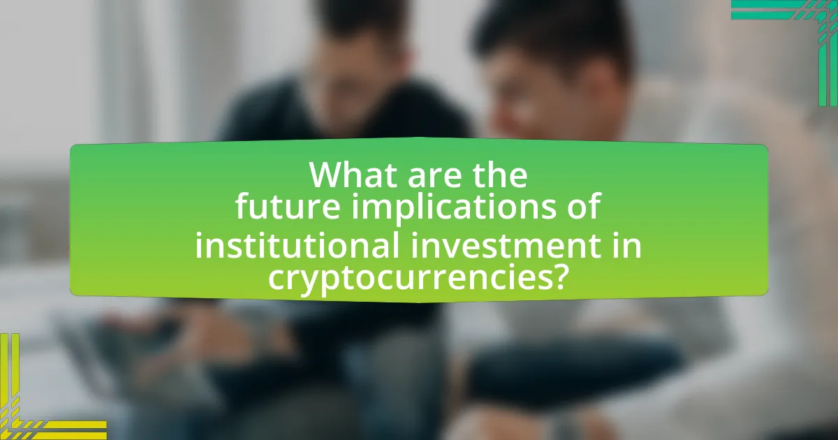 What are the future implications of institutional investment in cryptocurrencies?