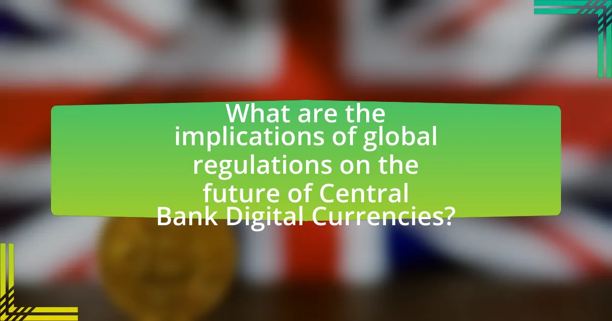What are the implications of global regulations on the future of Central Bank Digital Currencies?
