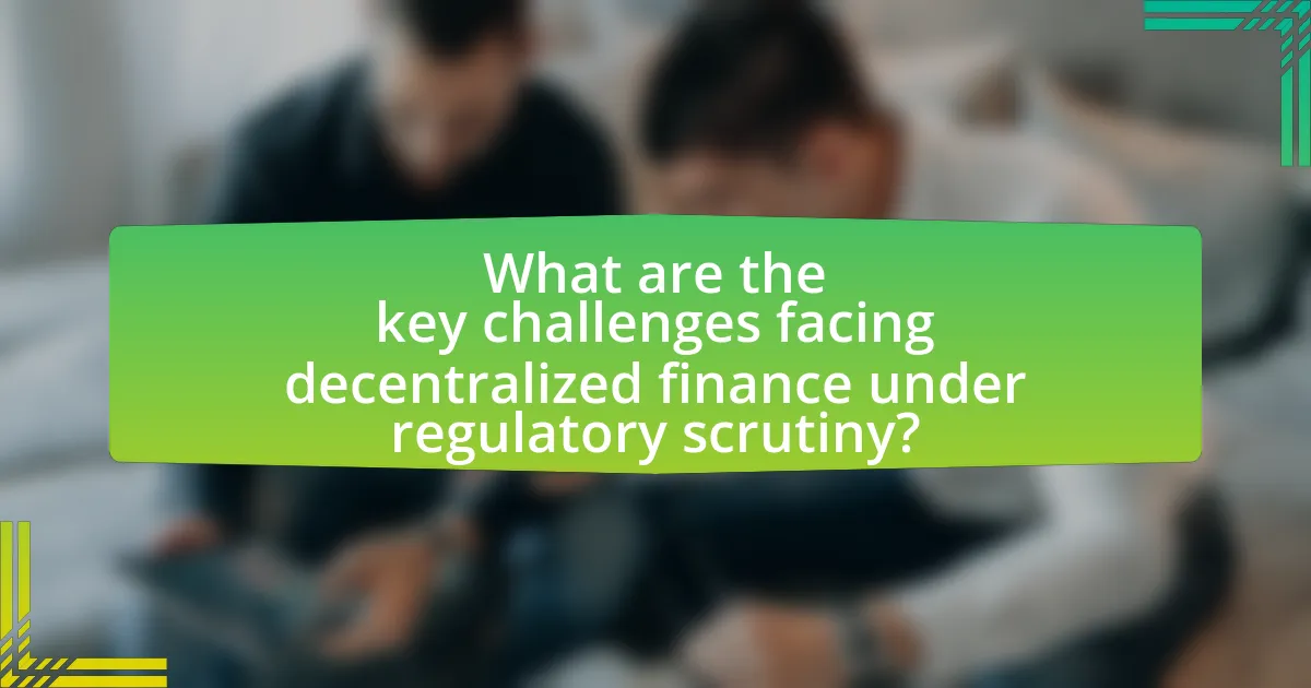 What are the key challenges facing decentralized finance under regulatory scrutiny?