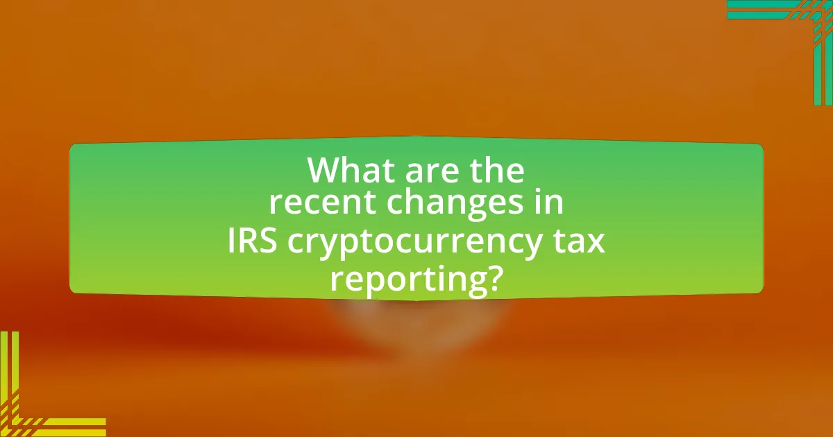 What are the recent changes in IRS cryptocurrency tax reporting?
