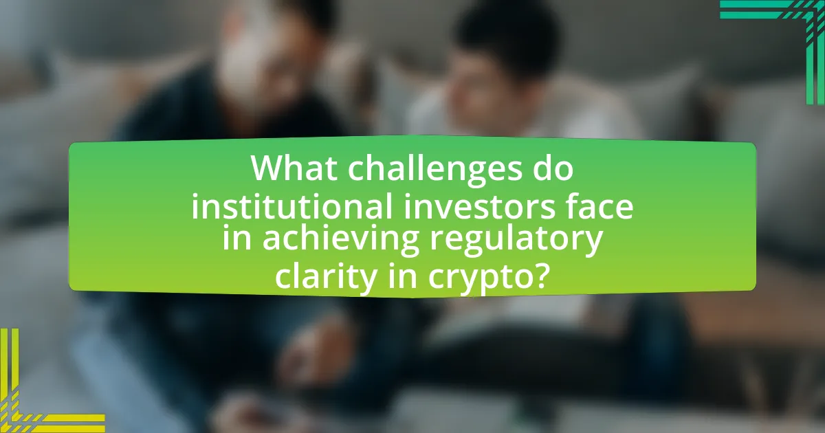 What challenges do institutional investors face in achieving regulatory clarity in crypto?