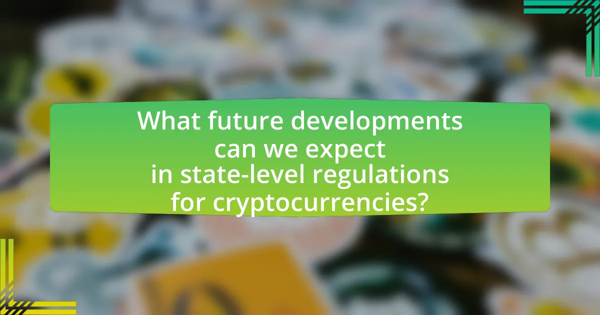 What future developments can we expect in state-level regulations for cryptocurrencies?