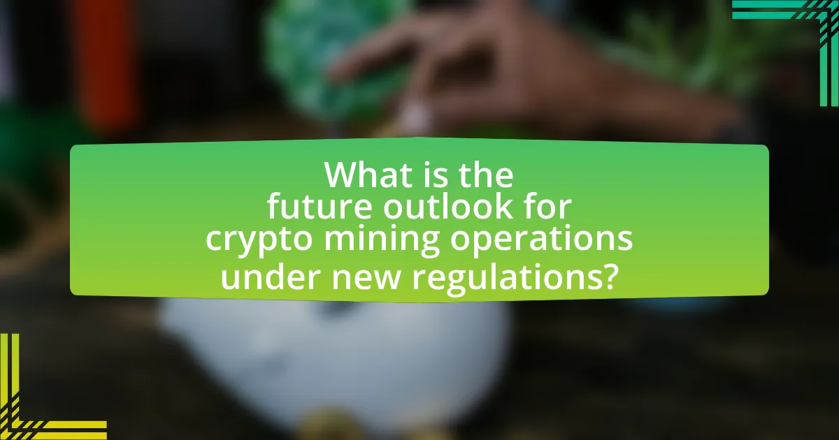 What is the future outlook for crypto mining operations under new regulations?