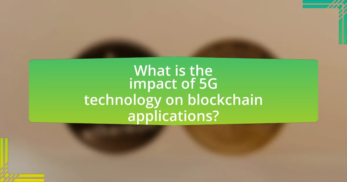 What is the impact of 5G technology on blockchain applications?