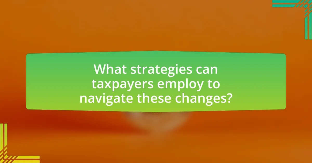 What strategies can taxpayers employ to navigate these changes?